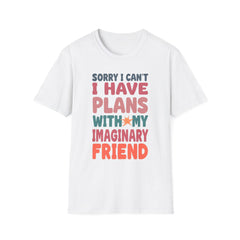 Funny Imagination T-Shirt – "Sorry I Can't I Have Plans With My Imaginary Friend"