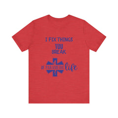 Paramedic Tee - Funny Shirt 'i Fix Things You Break' for Paramedics Living That Paramedic Life