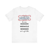 Nurse Tee - Badass Miracle Worker Quote