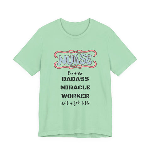 Nurse Tee - Badass Miracle Worker Quote
