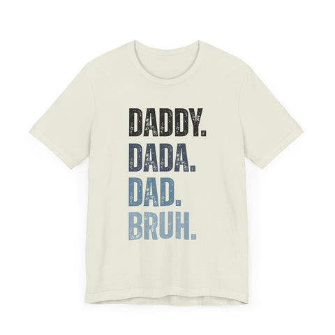 Funny Quote Unisex Tee - Daddy Dada Dad and Finally Bruh