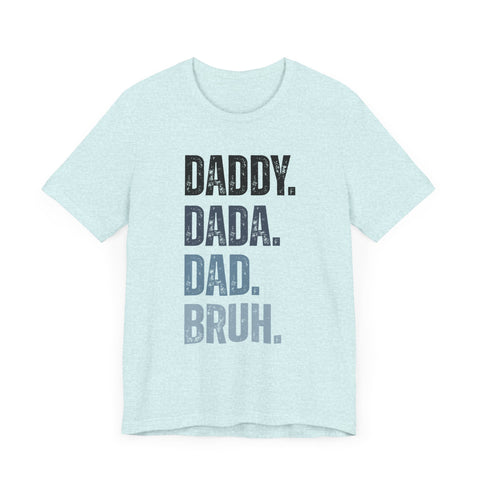 Funny Quote Unisex Tee - Daddy Dada Dad and Finally Bruh