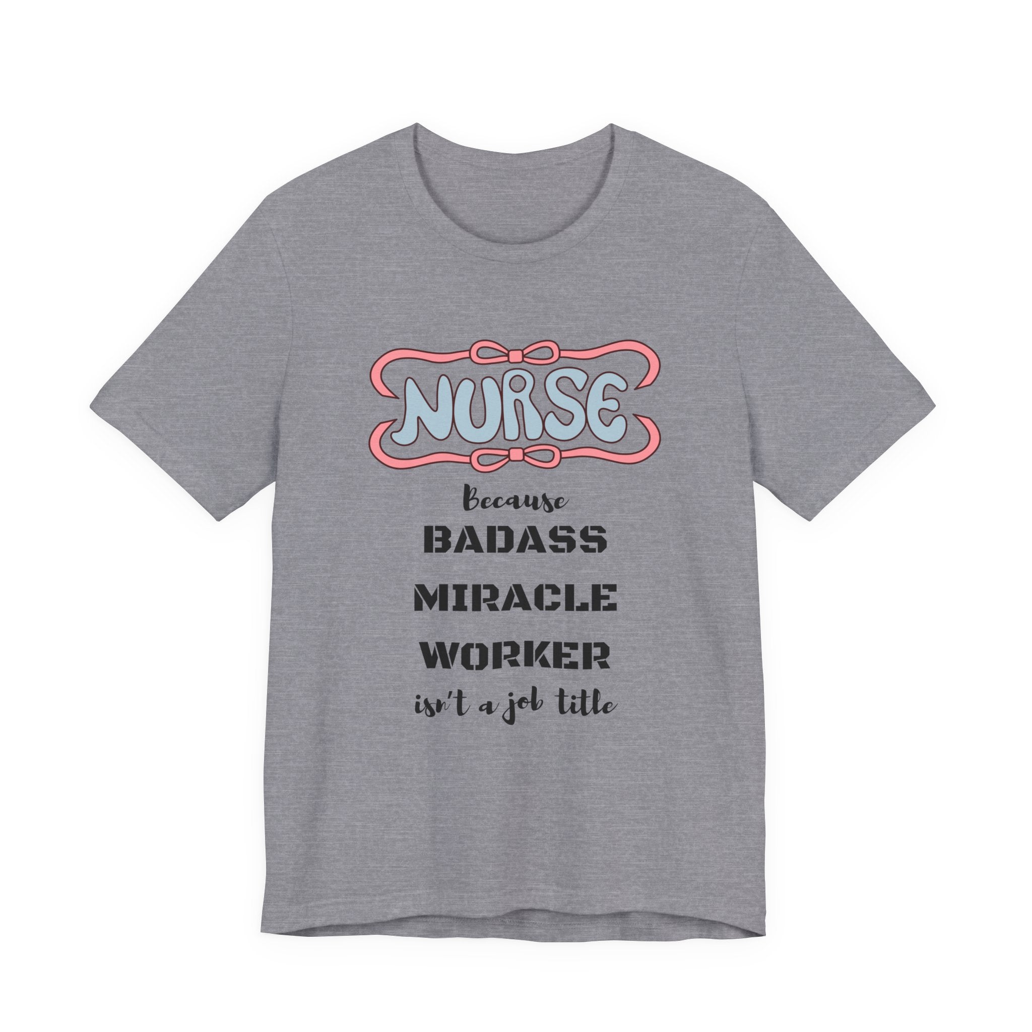 Nurse Tee - Badass Miracle Worker Quote