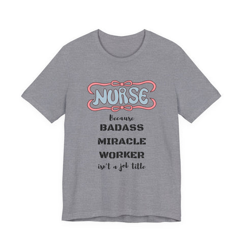 Nurse Tee - Badass Miracle Worker Quote