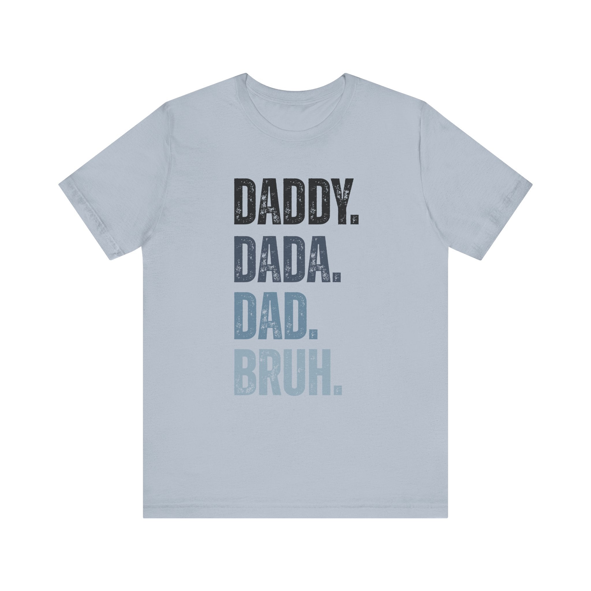 Funny Quote Unisex Tee - Daddy Dada Dad and Finally Bruh