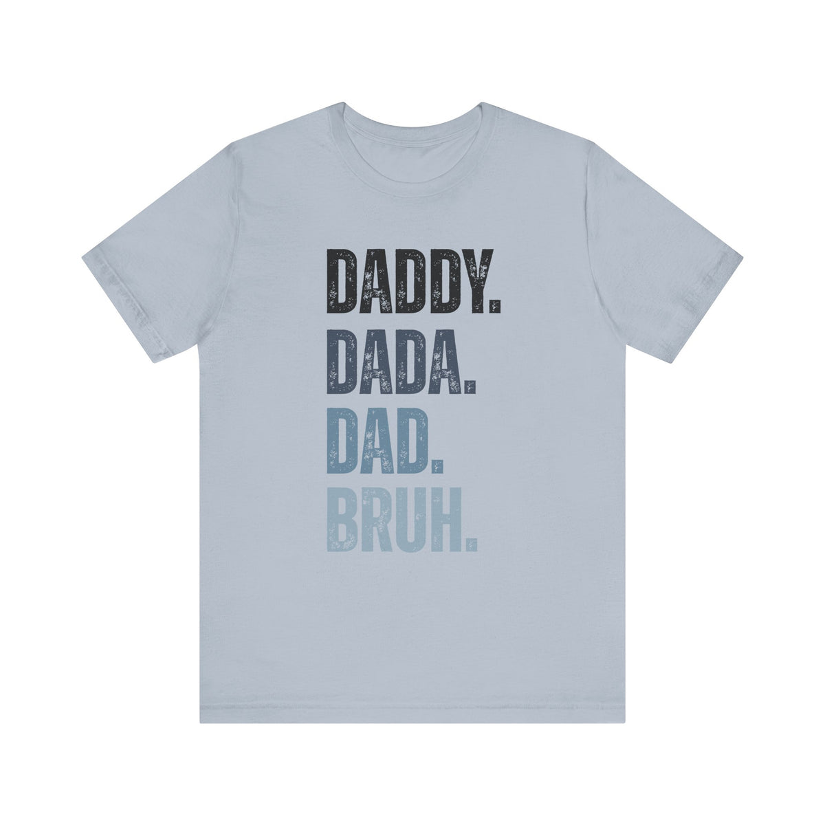 Funny Quote Unisex Tee - Daddy Dada Dad and Finally Bruh