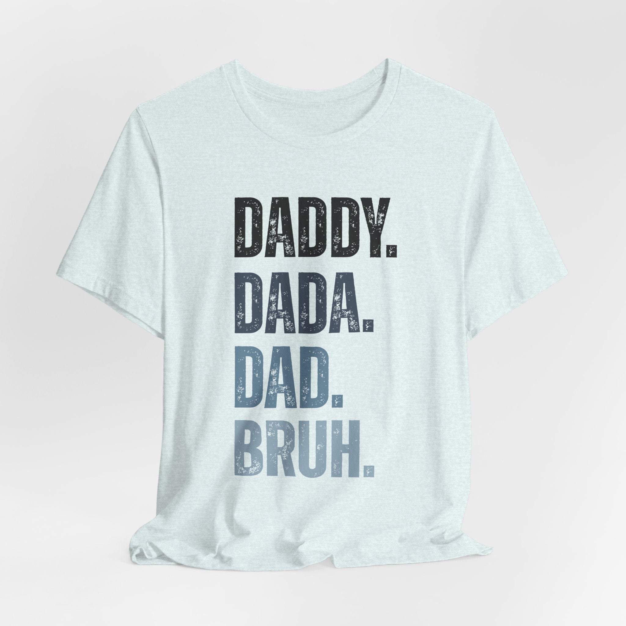 Funny Quote Unisex Tee - Daddy Dada Dad and Finally Bruh