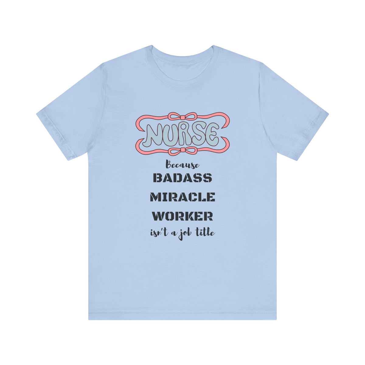 Nurse Tee - Badass Miracle Worker Quote