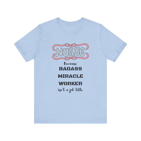 Nurse Tee - Badass Miracle Worker Quote