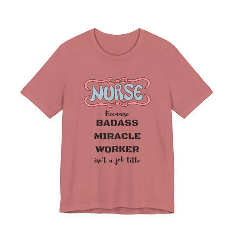 Nurse Tee - Badass Miracle Worker Quote