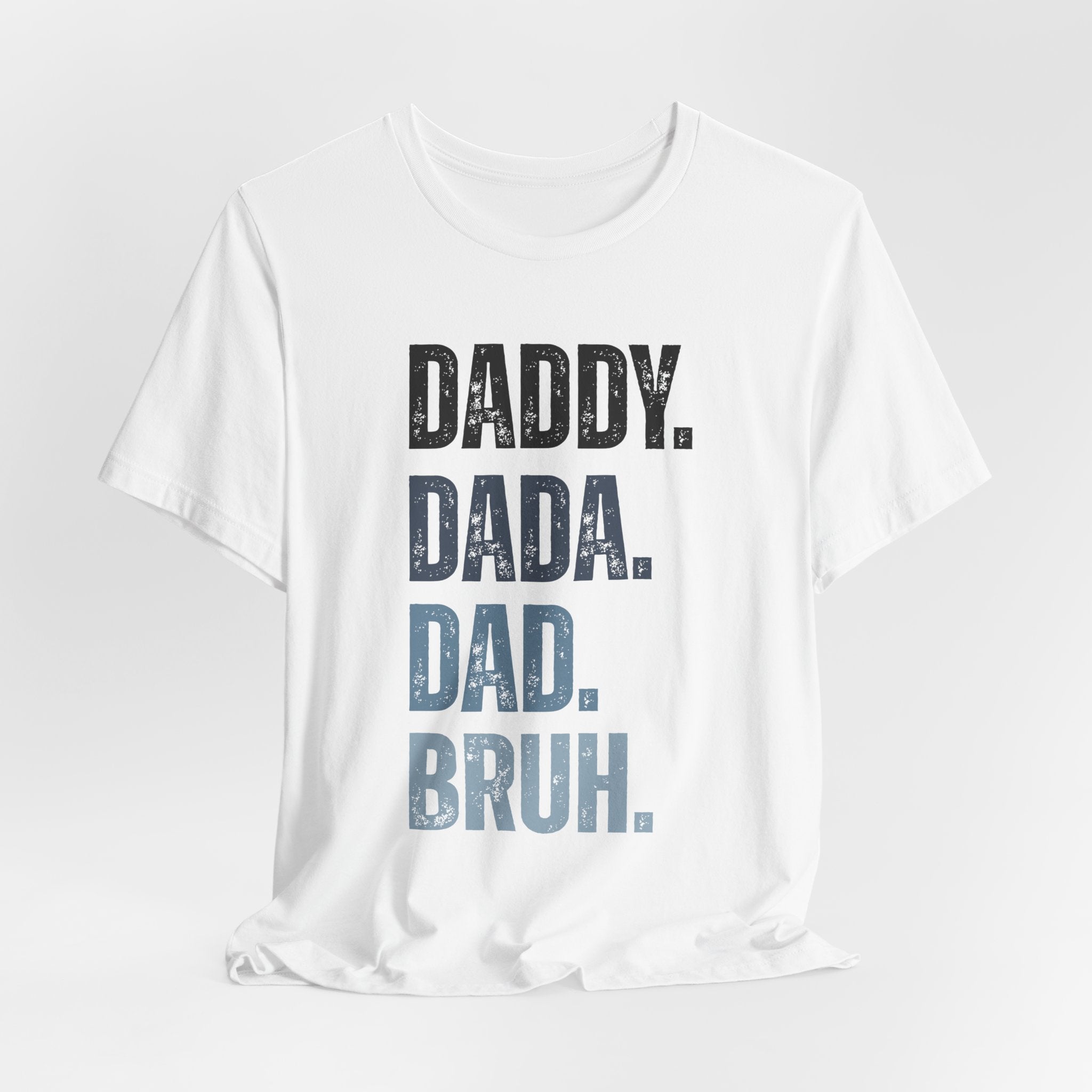 Funny Quote Unisex Tee - Daddy Dada Dad and Finally Bruh