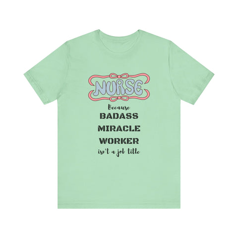 Nurse Tee - Badass Miracle Worker Quote