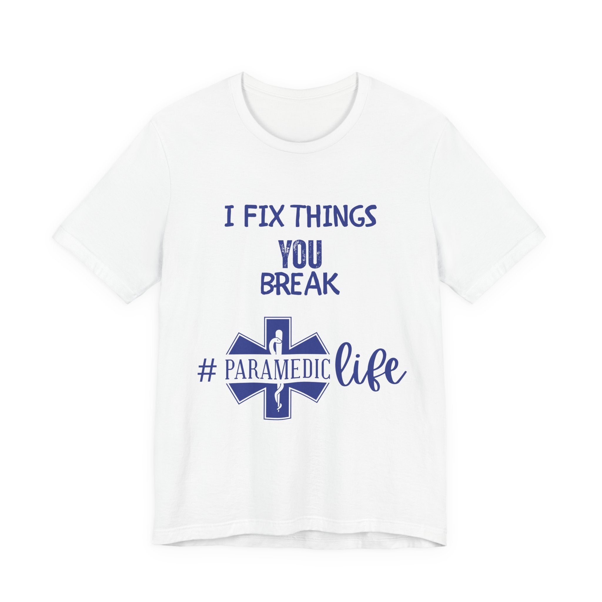 Paramedic Tee - Funny Shirt 'i Fix Things You Break' for Paramedics Living That Paramedic Life