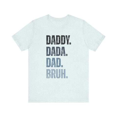 Funny Quote Unisex Tee - Daddy Dada Dad and Finally Bruh