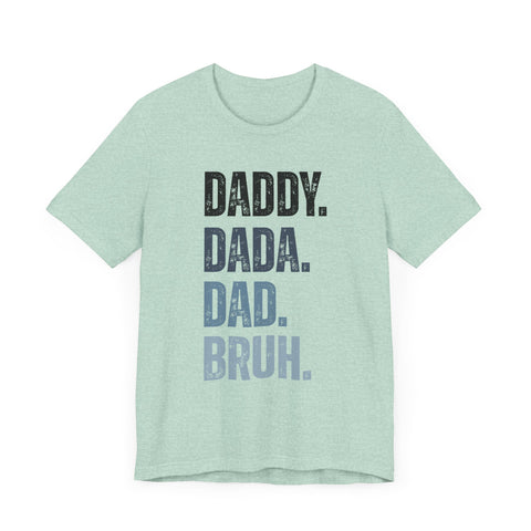 Funny Quote Unisex Tee - Daddy Dada Dad and Finally Bruh