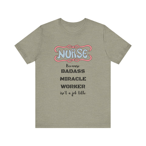 Nurse Tee - Badass Miracle Worker Quote