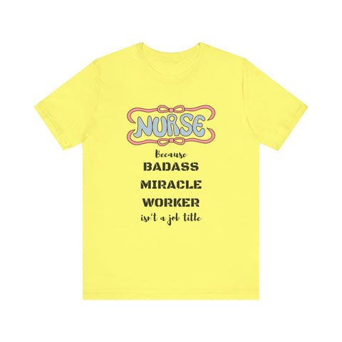 Nurse Tee - Badass Miracle Worker Quote