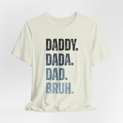 Funny Quote Unisex Tee - Daddy Dada Dad and Finally Bruh