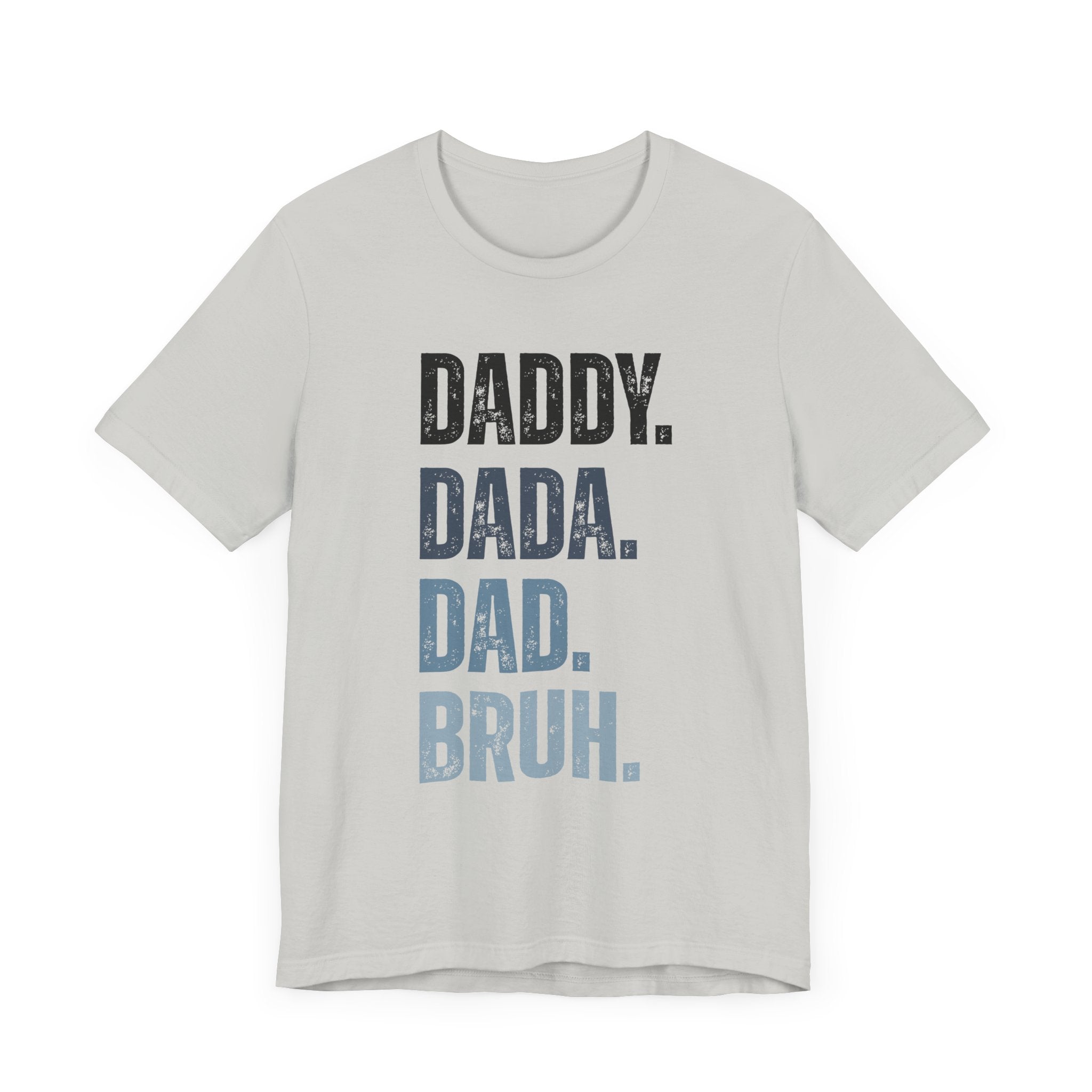 Funny Quote Unisex Tee - Daddy Dada Dad and Finally Bruh