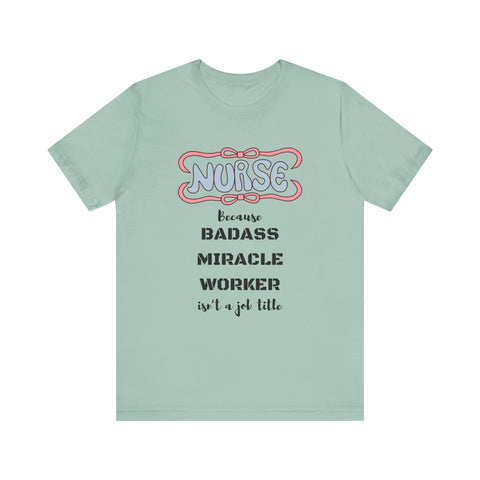 Nurse Tee - Badass Miracle Worker Quote