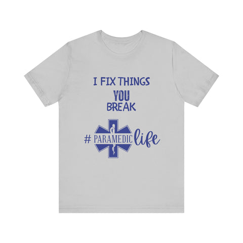 Paramedic Tee - Funny Shirt 'i Fix Things You Break' for Paramedics Living That Paramedic Life