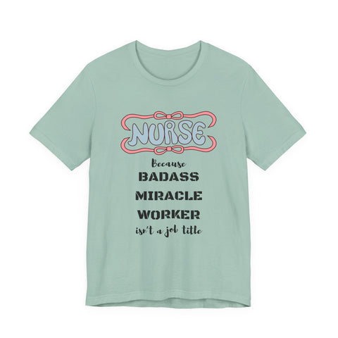 Nurse Tee - Badass Miracle Worker Quote