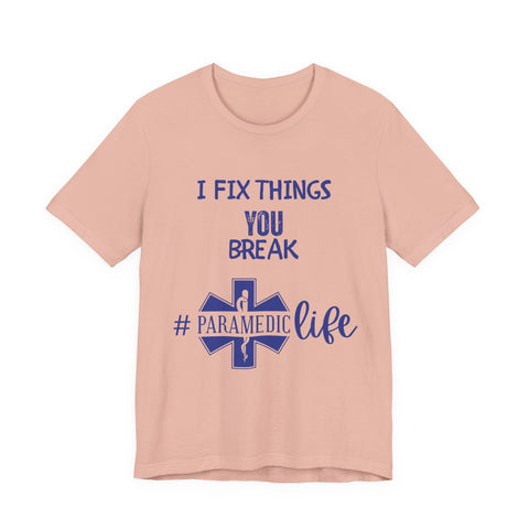 Paramedic Tee - Funny Shirt 'i Fix Things You Break' for Paramedics Living That Paramedic Life