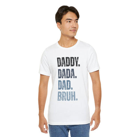 Funny Quote Unisex Tee - Daddy Dada Dad and Finally Bruh