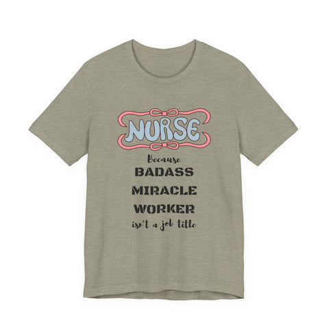 Nurse Tee - Badass Miracle Worker Quote