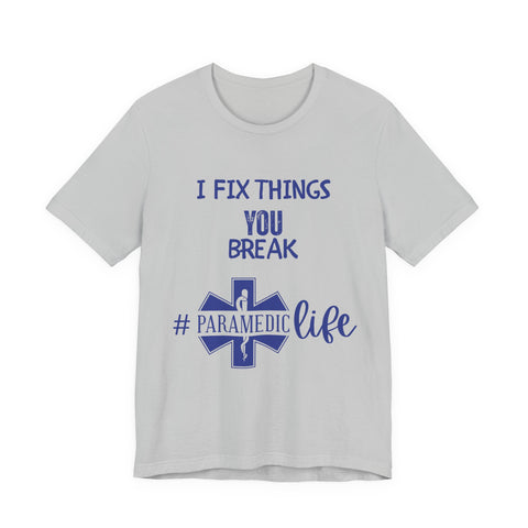 Paramedic Tee - Funny Shirt 'i Fix Things You Break' for Paramedics Living That Paramedic Life