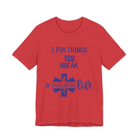 Paramedic Tee - Funny Shirt 'i Fix Things You Break' for Paramedics Living That Paramedic Life