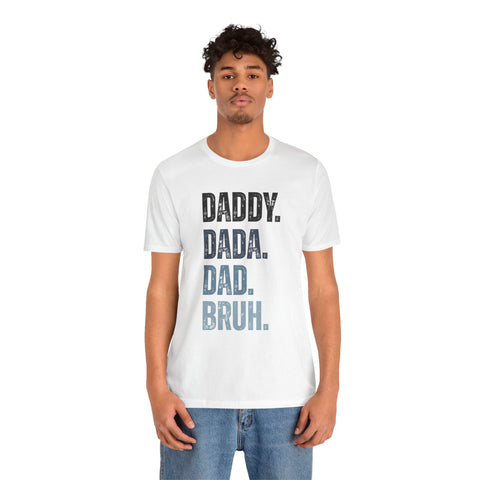 Funny Quote Unisex Tee - Daddy Dada Dad and Finally Bruh