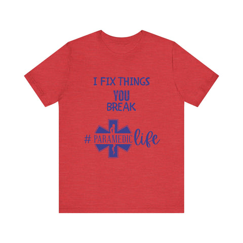 Paramedic Tee - Funny Shirt 'i Fix Things You Break' for Paramedics Living That Paramedic Life
