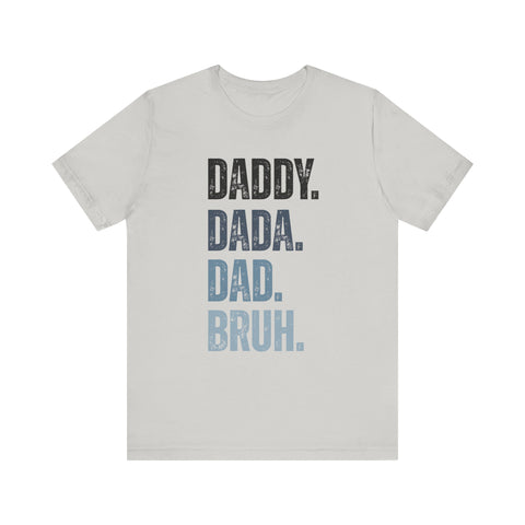 Funny Quote Unisex Tee - Daddy Dada Dad and Finally Bruh