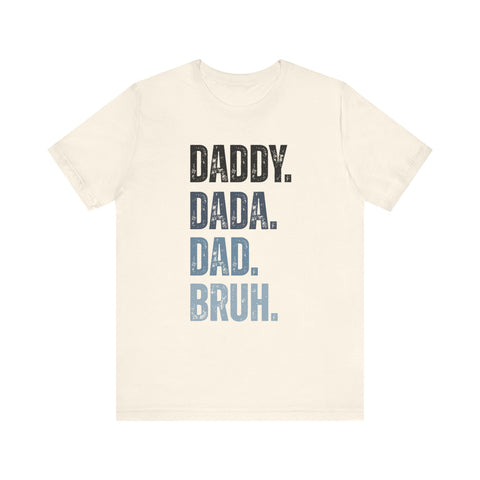 Funny Quote Unisex Tee - Daddy Dada Dad and Finally Bruh