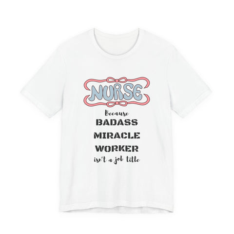Nurse Tee - Badass Miracle Worker Quote