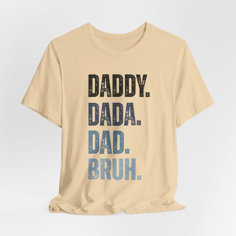 Funny Quote Unisex Tee - Daddy Dada Dad and Finally Bruh