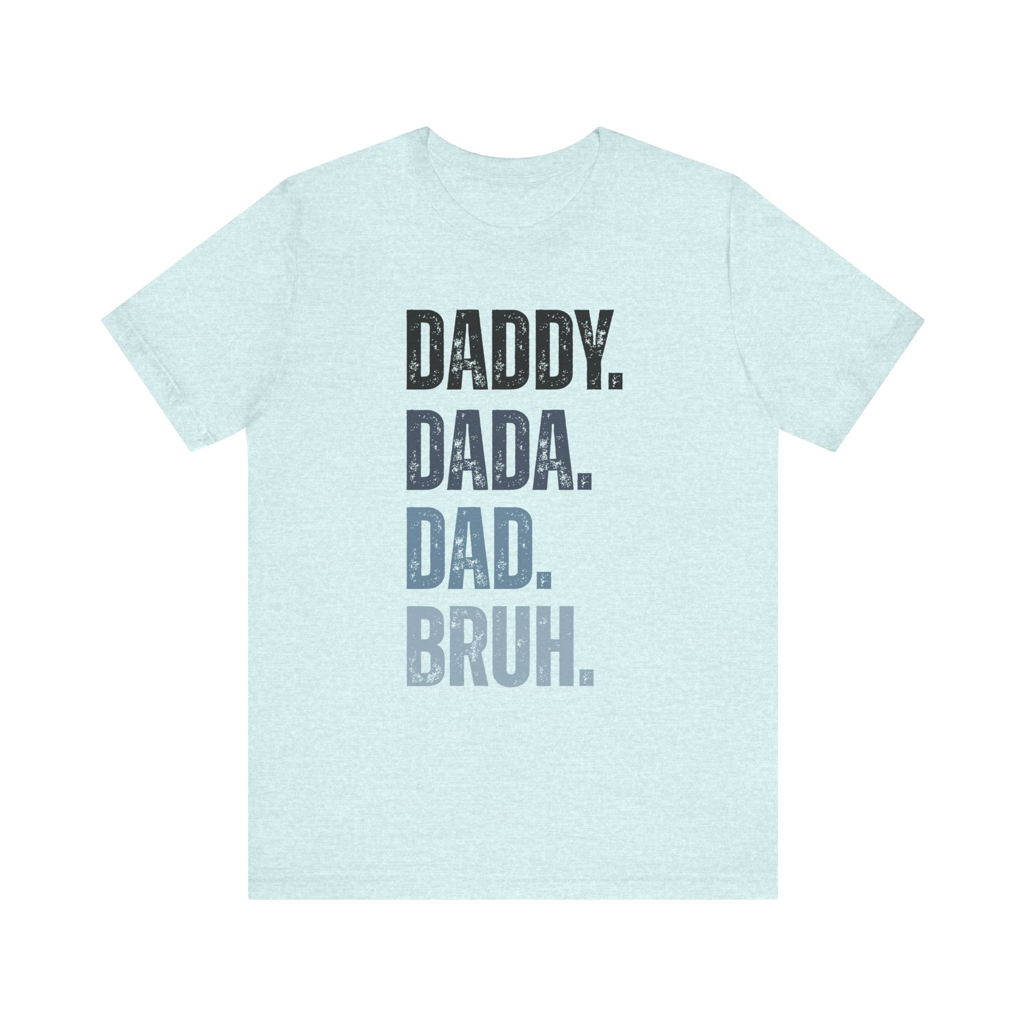 Funny Quote Unisex Tee - Daddy Dada Dad and Finally Bruh