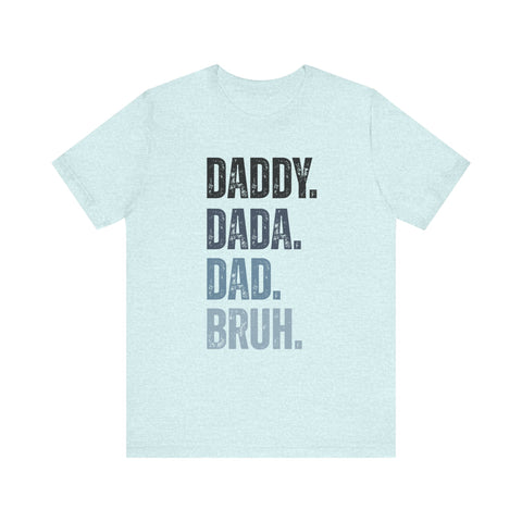 Funny Quote Unisex Tee - Daddy Dada Dad and Finally Bruh
