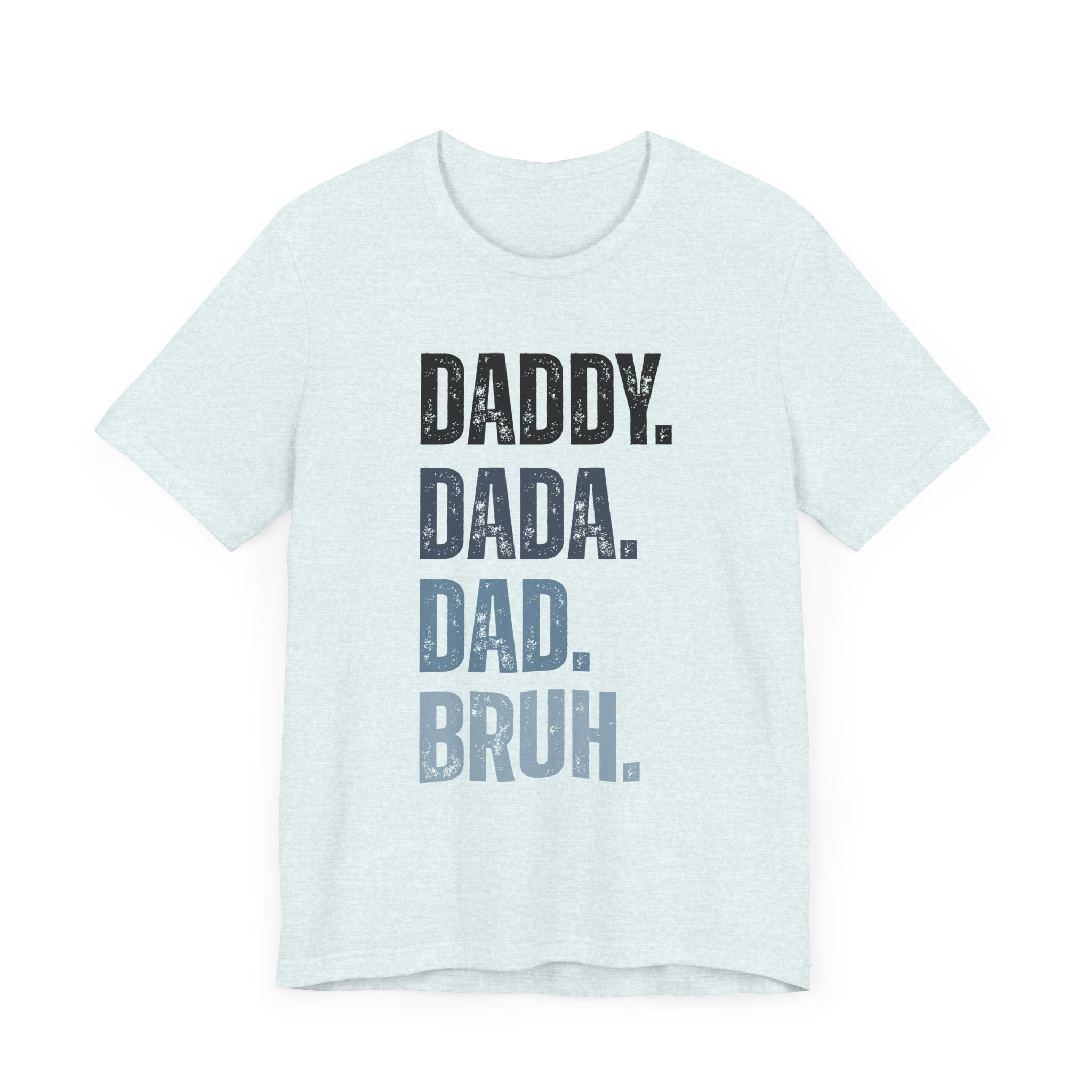 Funny Quote Unisex Tee - Daddy Dada Dad and Finally Bruh