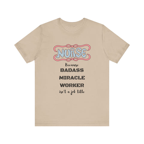 Nurse Tee - Badass Miracle Worker Quote