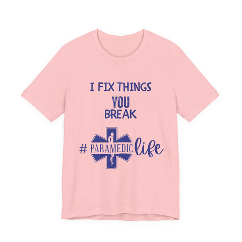 Paramedic Tee - Funny Shirt 'i Fix Things You Break' for Paramedics Living That Paramedic Life