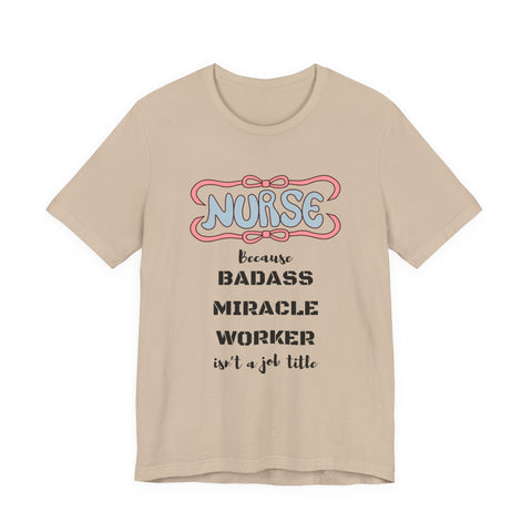 Nurse Tee - Badass Miracle Worker Quote