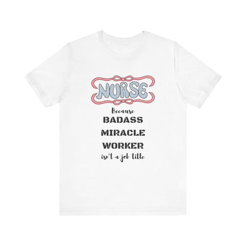 Nurse Tee - Badass Miracle Worker Quote