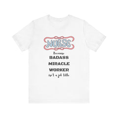 Nurse Tee - Badass Miracle Worker Quote