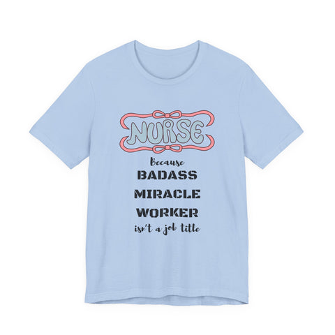 Nurse Tee - Badass Miracle Worker Quote