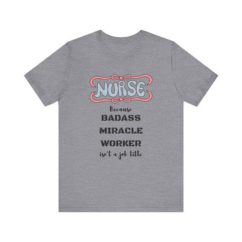 Nurse Tee - Badass Miracle Worker Quote