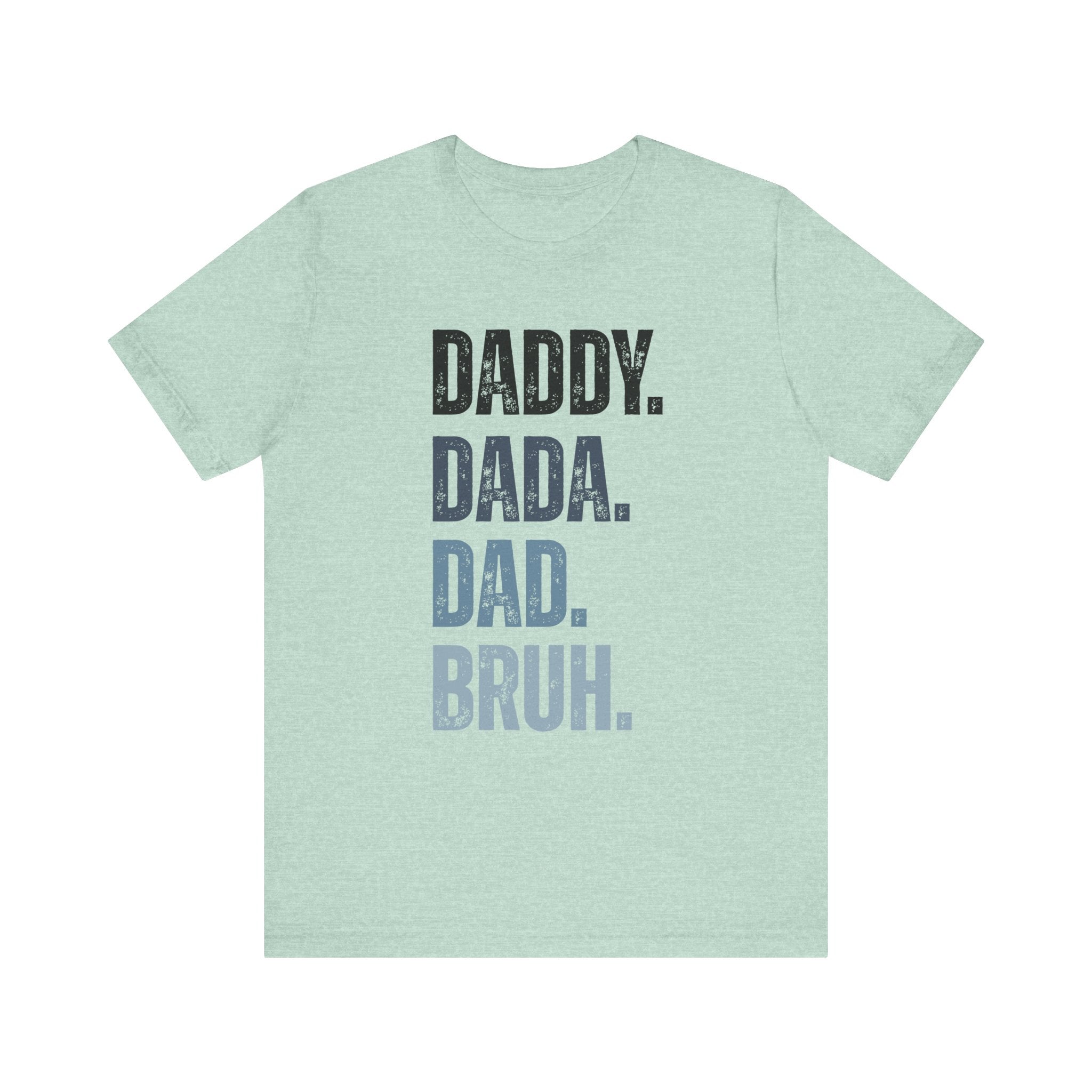 Funny Quote Unisex Tee - Daddy Dada Dad and Finally Bruh