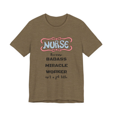 Nurse Tee - Badass Miracle Worker Quote