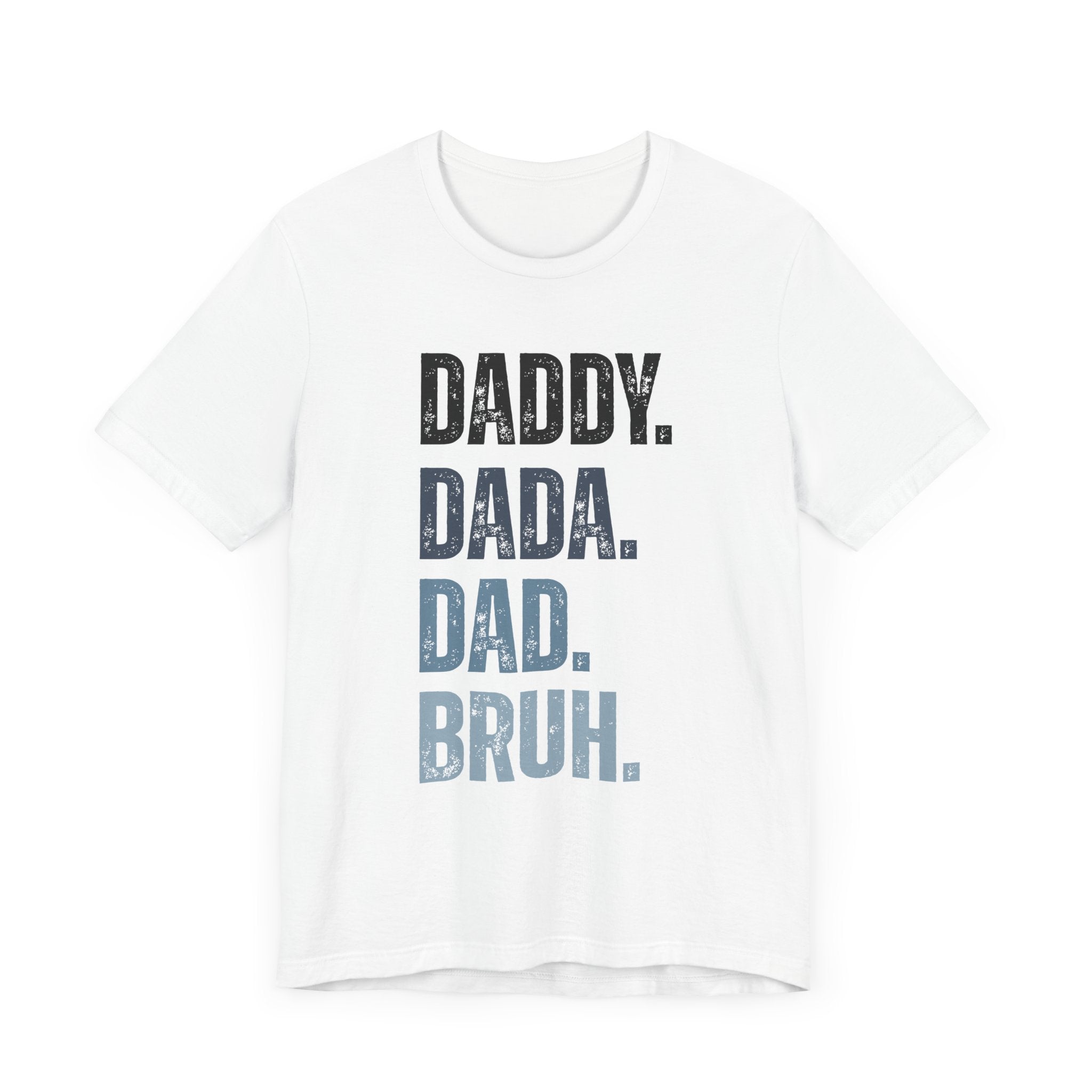 Funny Quote Unisex Tee - Daddy Dada Dad and Finally Bruh